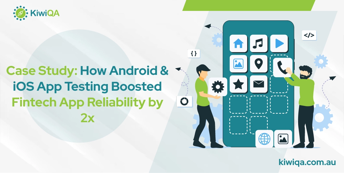 Case Study: How Android & iOS App Testing Boosted Fintech App Reliability by 2x